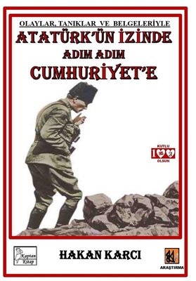 Atatürk'ün İzinde Adım Adım Cumhuriyet'e - Olaylar Tanıklar ve Belgeleriyle | Kaptan Kitap