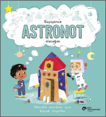 Büyüyünce Astronot Olacağım - Meraklı Minikler İçin Büyük Hayaller | Koç Üniversitesi Yayınları