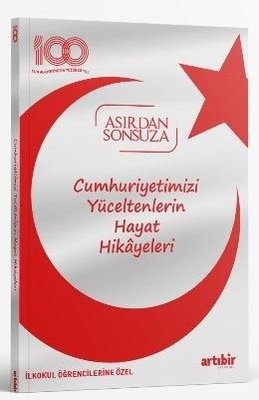 Cumhuriyetimizi Yüceltenlerin Hayat Hikayeleri - Asırdan Sonsuza - İlkokul Öğrencilerine Özel