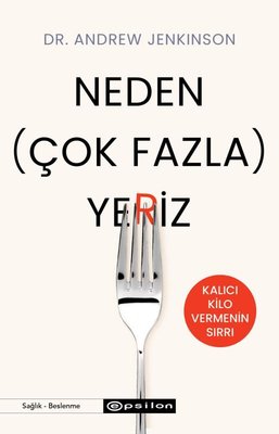 Neden Çok Fazla Yeriz? Kalıcı Kilo Vermenin Sırrı | Epsilon Yayınevi (İnce Kapak)