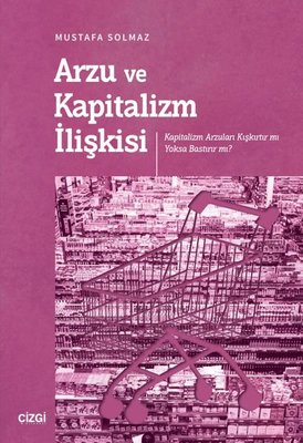 Arzu ve Kapitalizm İlişkisi - Kapitalizm Arzuları Kışkırtır mı Yoksa Bastırır mı? | Çizgi Kitabevi