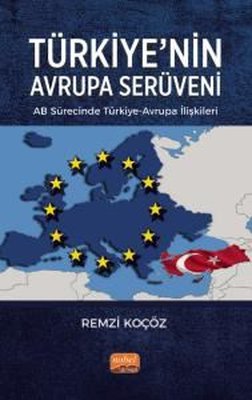 Türkiye'nin Avrupa Serüveni: AB Sürecinde Türkiye - Avrupa İlişkileri | Nobel Bilimsel Eserler