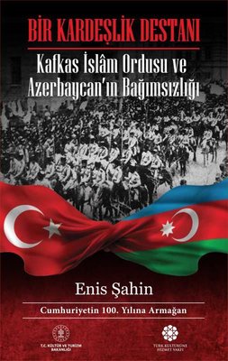 Bir Kardeşlik Destanı - Kafkas İslam Ordusu ve Azerbaycanın Bağımsızlığı | Türk Kültürüne Hizmet Vakfı