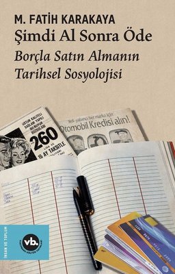 Şimdi Al Sonra Öde - Borçla Satın Almanın Tarihsel Sosyolojisi | VakıfBank Kültür Yayınları (İnce Kapak)