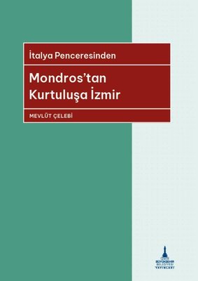 Mondros'tan Kurtuluşa İzmir - İtalya Penceresinden | İzmir B.Şehir Belediyesi Yayınları