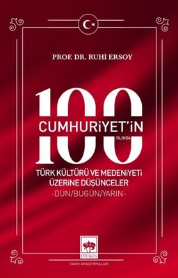 Cumhuriyet'in 100. Yılında Türk Kültürü ve Medeniyeti Üzerine Düşünceler - Dün - Bugün - Yarın | Ötüken Neşriyat (İnce Kapak)