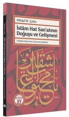 İslam Hat San'atının Doğuşu ve Gelişmesi - Yakut Devrinin Sonuna Kadar | Büyüyenay Yayınları