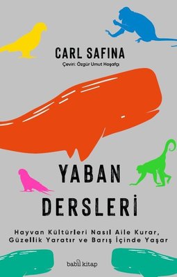 Yaban Dersleri - Hayvan Kültürleri Nasıl Aile Kurar Güzellik Yaratır ve Barış İçinde Yaşar | Babil Kitap