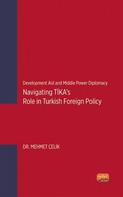 Navigating TİKA's Role in Turkish Foreign Policy - Development Aid and Middle Power Diplomacy | Nobel Bilimsel Eserler