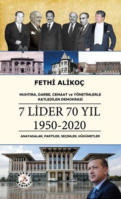 7 Lider 70 Yıl 1950 - 2020 : Anayasalar Partiler Seçimler Hükümetler - Muhtıra Darbe Cemaat ve Yönetimlerle Katledilen Demokrasi | Bilge Karınca Yayınları