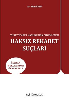 Türk Ticaret Kanunu'nda Düzenlenen Haksız Rekabet Suçları - İtalyan Hukukundan Örneklerle | Platon Hukuk Yayınevi