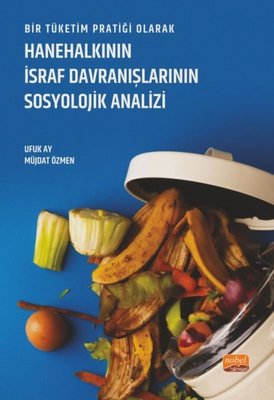 Hanehalkının İsraf Davranışlarının Sosyolojik Analizi - Bir Tüketim Pratiği Olarak | Nobel Bilimsel Eserler