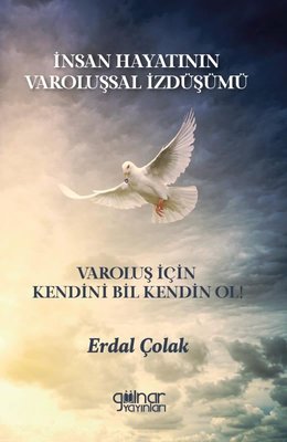 İnsan Hayatının Varoluşsal İzdüşümü - Varoluş İçin Kendini Bil Kendin Ol! | Gülnar Yayınları