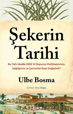 Şekerin Tarihi - Bu Tatlı Madde 2000 Yıl Boyunca Politikalarımızı Sağlığımızı ve Çevremizi Nasıl Değiştirdi? | Say Yayınları