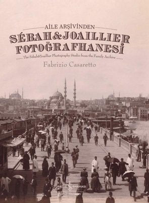 Aile Arşivinden Sebah & Joaillier Fotoğrafhanesi - The Sebah & Joailler Photography Studio From The F | İş Bankası Kültür Yayınları