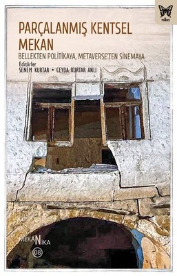 Parçalanmış Kentsel Mekan: Bellekten Politikaya Metaverse'ten Sinemaya | Nika Yayınevi