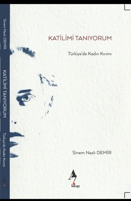 Katilimi Tanıyorum - Türkiye'de Kadın Kırımı | A7 Kitap