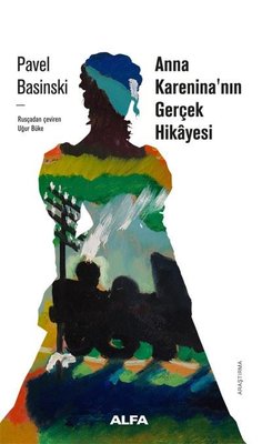 Anna Karenina'nın Gerçek Hikayesi | Alfa Yayıncılık (İnce Kapak)