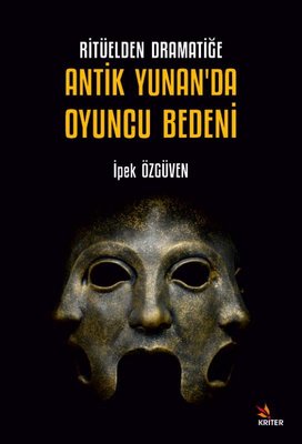 Ritüelden Dramatiğe Antik Yunan'da Oyuncu Bedeni | Kriter
