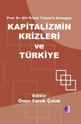 Kapitalizmin Krizleri ve Türkiye - Prof.Dr.Şiir Erkök Yılmaz'a Armağan | Efil Yayınevi Yayınları