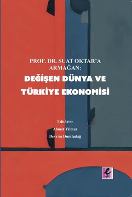 Değişen Dünya ve Türkiye Ekonomisi - Prof.Dr.Suat Oktar'a Armağan | Efil Yayınevi Yayınları