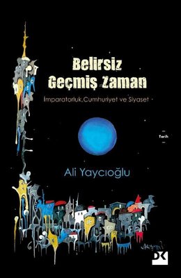 Belirsiz Geçmiş Zaman - İmparatorluk, Cumhuriyet ve Siyaset | Doğan Kitap