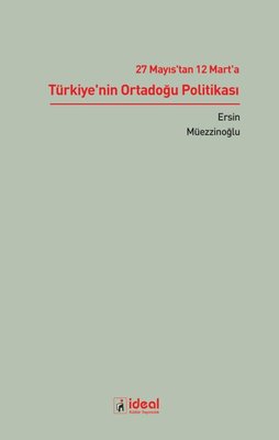 27 Mayıs'tan 12 Mart'a Türkiye'nin Ortadoğu Politikası | İdeal Kültür Yayıncılık