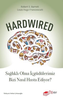 Hardwired: Sağlıklı Olma İçgüdülerimiz Bizi Nasıl Hasta Ediyor? | The Kitap (İnce Kapak)