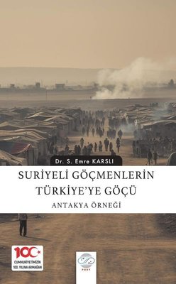 Suriyeli Göçmenlerin Türkiye'ye Göçü: Antakya Örneği | Post Yayın