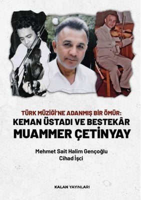 Türk Müziği'ne Adanmış Bir Ömür: Keman Üstadı ve Bestekar Muammer Çetinyay | Kalan Yayınları