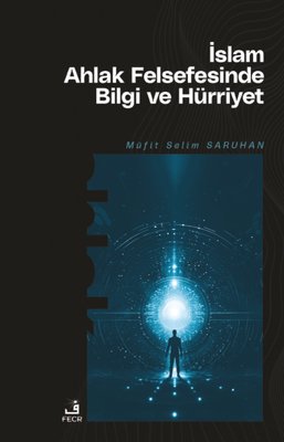 İslam Ahlak Felsefesinde Bilgi ve Hürriyet | Fecr Yayınları