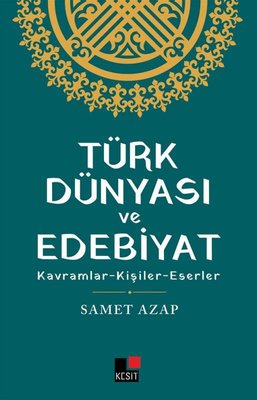 Türk Dünyası ve Edebiyat: Kavramlar - Kişiler - Eserler | Kesit Yayınları