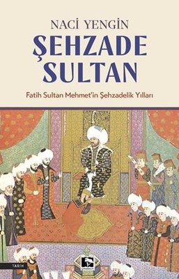 Şehzade Sultan: Fatih Sultan Mehmet'in Şehzadelik Yılları | Çınaraltı Yayınları