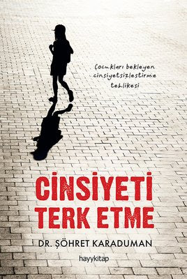 Cinsiyeti Terk Etme - Çocukları Bekleyen Cinsiyetsizleştirme Tehlikesi | Hayykitap