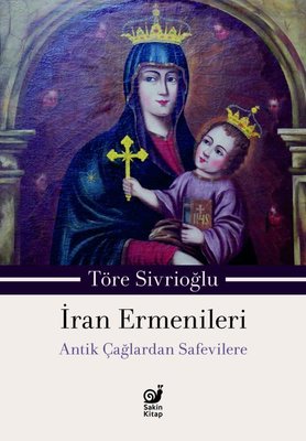 İran Ermenileri - Antik Çağlardan Safevilere | Sakin Kitap