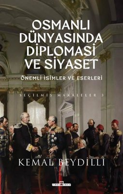 Osmanlı Dünyasında Diplomasi ve Siyaset - Önemli İsimler ve Eserleri - Seçilmiş Makaleler 3 | Timaş Yayınları