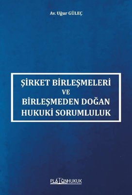 Şirket Birleşmeleri ve Birleşmeden Doğan Hukuki Sorumluluk | Platon Hukuk Yayınevi