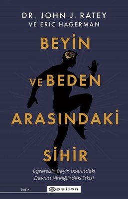 Beyin ve Beden Arasındaki Sihir: Egzersizin Beyin Üzerindeki Devrim Nitelikli Etkisi | Epsilon Yayınevi