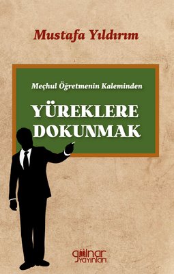 Meçhul Öğretmenin Kaleminden Yüreklere Dokunmak | Gülnar Yayınları
