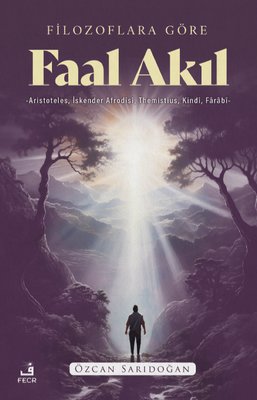 Filozoflara Göre Faal Akıl - Aristoteles, İskender Afrodisi, Themistius, Kindi, Farabi | Fecr Yayınları