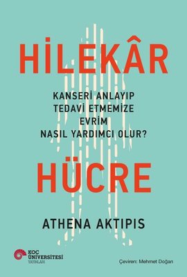 Hilekar Hücre: Kanseri Anlayıp Tedavi Etmemize Evrim Nasıl Yardımcı Olur? | Koç Üniversitesi Yayınları