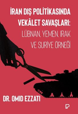 İran Dış Politikasında Vekalet Savaşları: Lübnan, Yemen, Irak ve Suriye Örneği | Paşa Yayınları