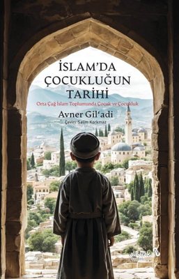 İslam'da Çocukluğun Tarihi - Orta Çağ İslam Toplumunda Çocuk ve Çocukluk | alBaraka Yayınları