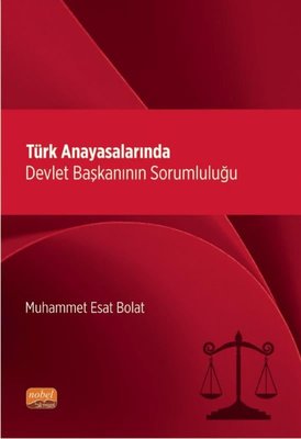 Türk Anayasalarında Devlet Başkanının Sorumluluğu | Nobel Bilimsel Eserler