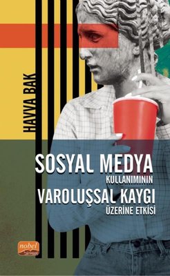 Sosyal Medya Kullanımının Varoluşsal Kaygı Üzerine Etkisi | Nobel Bilimsel Eserler (İnce Kapak)