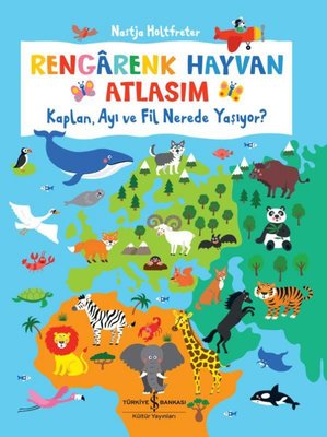 Rengarenk Hayvan Atlasım - Kaplan Ayı ve Fil Nerede Yaşıyor? | İş Bankası Kültür Yayınları