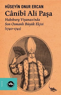 Canibi Ali Paşa - Habsburg Viyanası'nda Son Osmanlı Büyük Elçisi (1740 - 1741) | VakıfBank Kültür Yayınları