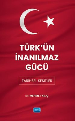 Türk'ün İnanılmaz Gücü: Tarihsel Kesitler | Nobel Akademik Yayıncılık (İnce Kapak)