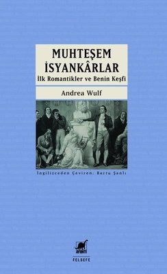 Muhteşem İsyankarlar: İlk Romantikler ve Benin Keşfi | Ayrıntı Yayınları (İnce Kapak)