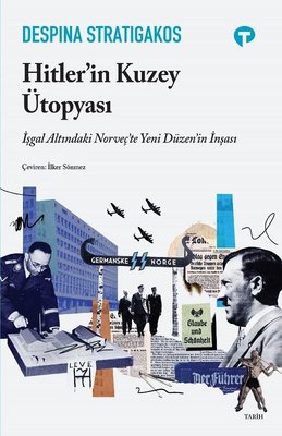 Hitler'in Kuzey Ütopyası - İşgal Altındaki Norveç'te Yeni Düzenin İnşası | Turkuvaz Kitap (İnce Kapak)
